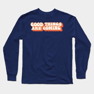 Good Things Are Coming Motivational Positive Quote Typography Long Sleeve T-Shirt